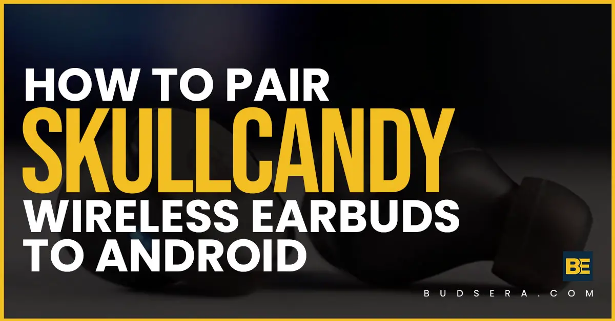 How To Pair Skullcandy Wireless Earbuds To Android