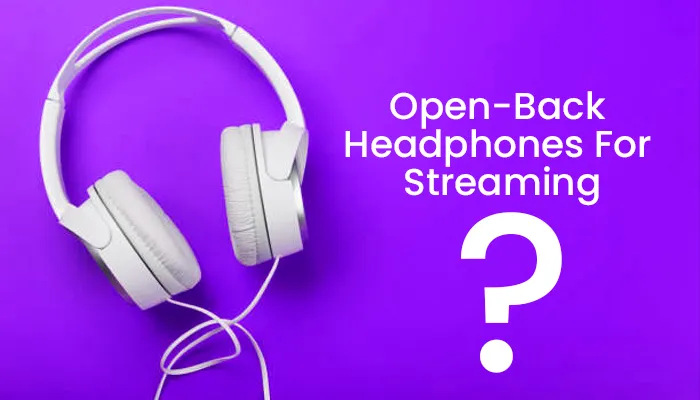 are open back headphones good for streaming